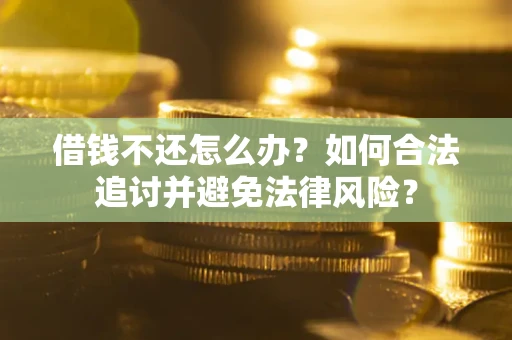 北京借钱不还怎么办？如何合法追讨并避免法律风险？