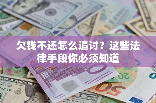 北京欠钱不还怎么追讨？这些法律手段你必须知道