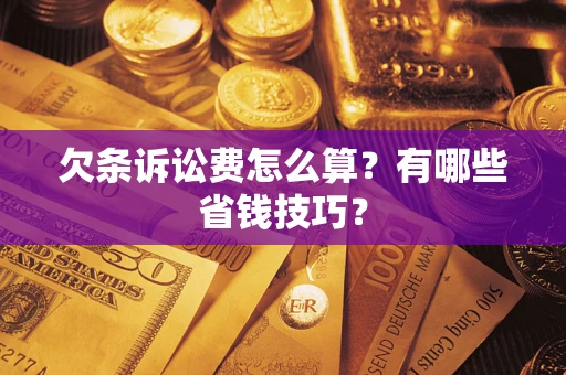 北京欠条诉讼费怎么算？有哪些省钱技巧？