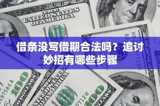 北京借条没写借期合法吗？追讨妙招有哪些步骤