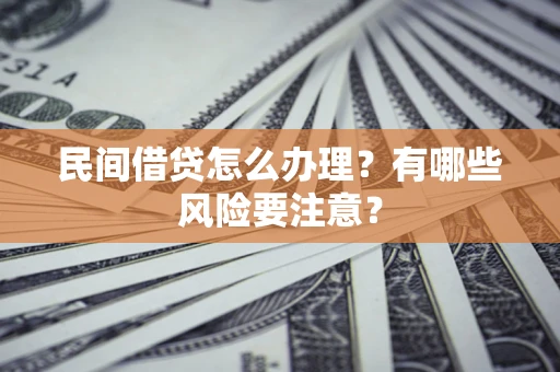 北京民间借贷怎么办理？有哪些风险要注意？