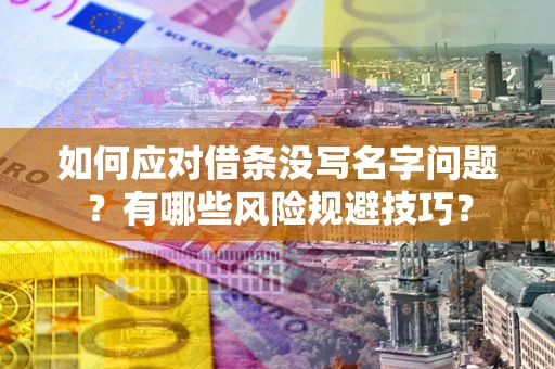 北京如何应对借条没写名字问题？有哪些风险规避技巧？
