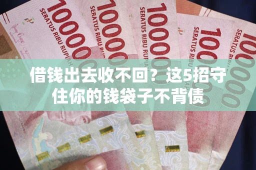 北京借钱出去收不回？这5招守住你的钱袋子不背债