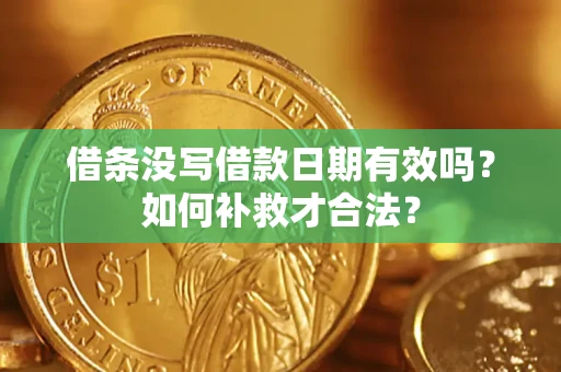 北京借条没写借款日期有效吗？如何补救才合法？