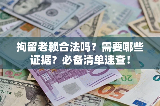 北京拘留老赖合法吗？需要哪些证据？必备清单速查！
