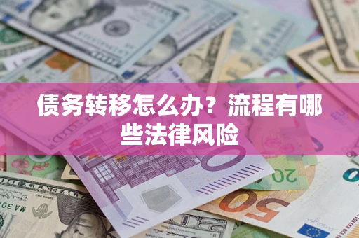 北京债务转移怎么办？流程有哪些法律风险