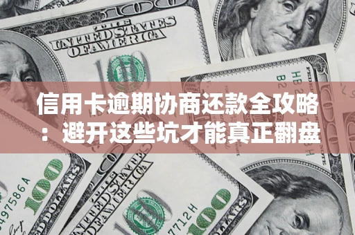 北京信用卡逾期协商还款全攻略：避开这些坑才能真正翻盘